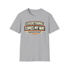 Everything Comes My Way Shortstop T-Shirt