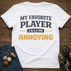 My Favorite Player Calls Me Annoying T-Shirt
